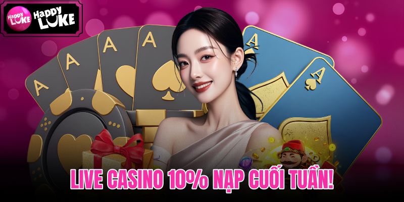 Live Casino 10% Nạp Cuối Tuần!