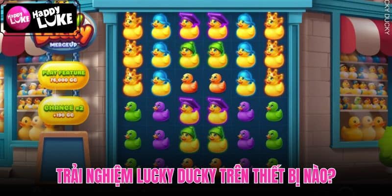 Lucky Ducky tương thích điện thoại máy tính và trình duyệt mượt
